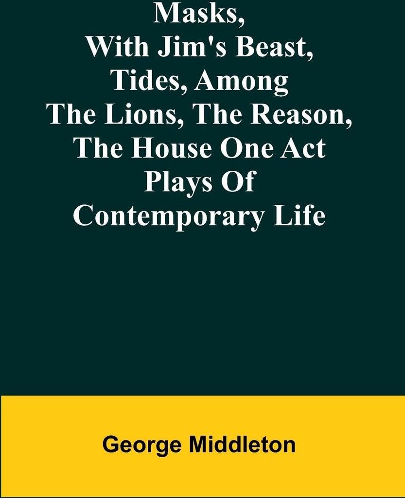 Masks, with Jim's beast, Tides, Among the lions, The reason, The house one act plays of contemporary life