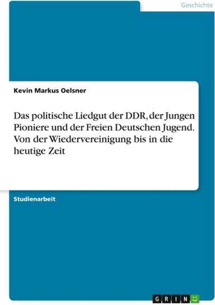 Das politische Liedgut der DDR, der Jungen Pioniere und der Freien Deutschen Jugend. Von der Wiedervereinigung bis in die heutige Zeit