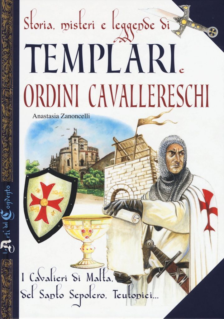 Geschichte, Geheimnisse und Legenden der Templer und Ritterorden. Die Ritter von Malta, vom Heiligen Grab, die Deutschordensritter... | Antonella Z...