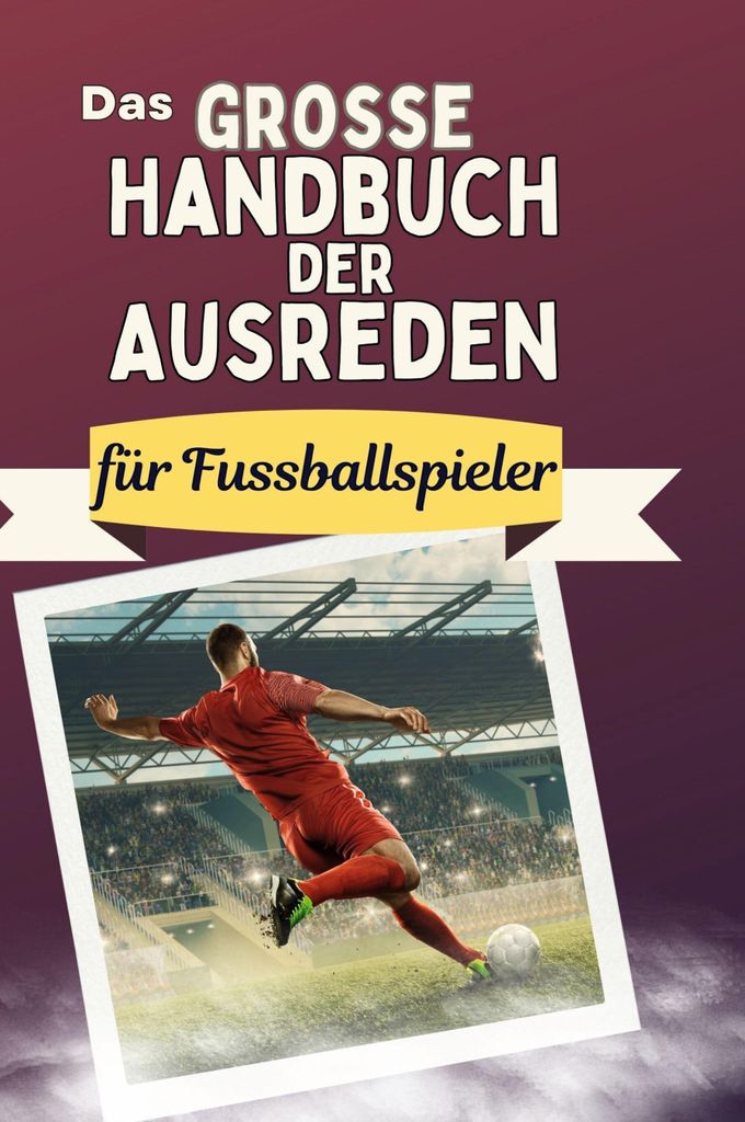 Das große Handbuch der Ausreden für Fussballspieler