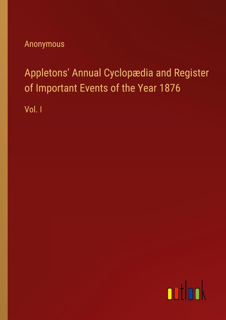 Appletons' Annual Cyclopædia and Register of Important Events of the Year 1876