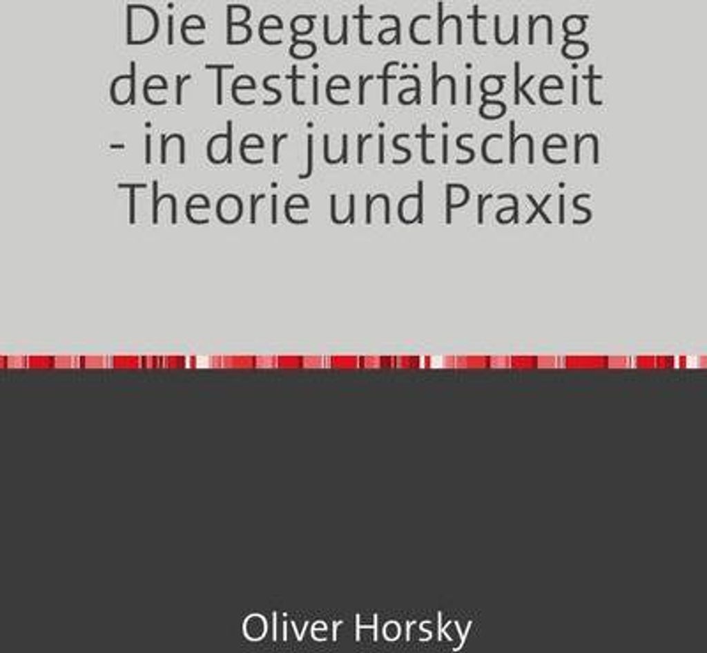 Die Begutachtung der Testierfähigkeit - in der juristischen Theorie und Praxis