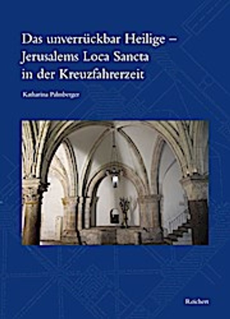 Das unverrückbar Heilige - Jerusalems Loca Sancta in der Kreuzfahrerzeit