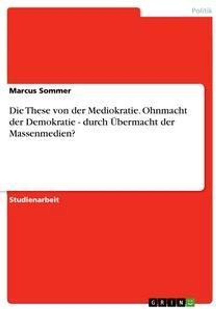 Die These von der Mediokratie. Ohnmacht der Demokratie - durch Übermacht der Massenmedien?