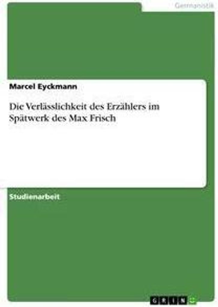 Die Verlässlichkeit des Erzählers im Spätwerk des Max Frisch