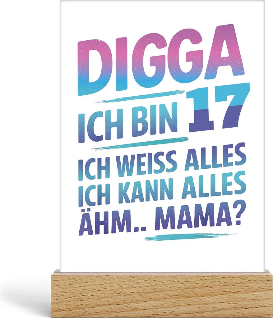 Digga ich bin 17 ich weiss alles ich kann alles ähm Mama Acrylaufsteller Geschenkidee Teenager Geburtstag lustig Jugendliche