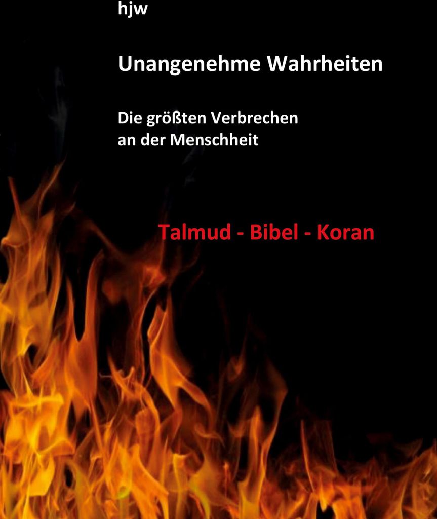 Unangenehme Wahrheiten: Die größten Verbrechen an der Menschheit durch den Talmud, die Bibel und den Koran