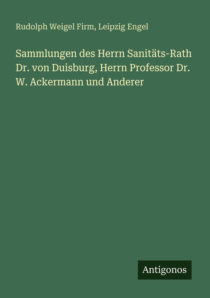 Sammlungen des Herrn Sanitäts-Rath Dr. von Duisburg, Herrn Professor Dr. W. Ackermann und Anderer