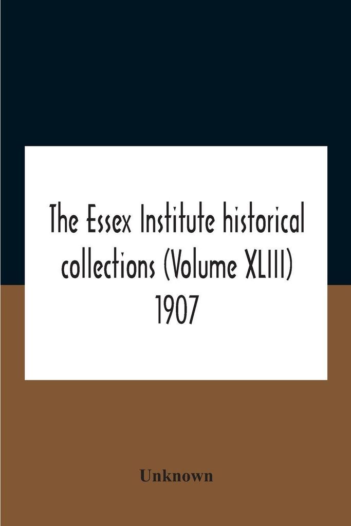 The Essex Institute Historical Collections (Volume Xliii) 1907