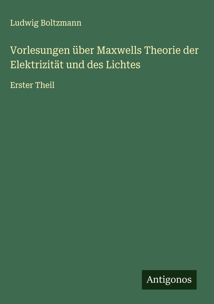 Vorlesungen über Maxwells Theorie der Elektrizität und des Lichtes