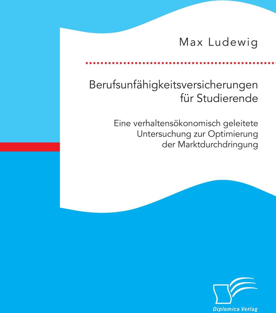 Berufsunfähigkeitsversicherungen für Studierende: Eine verhaltensökonomisch geleitete Untersuchung zur Optimierung der Marktdurchdringung