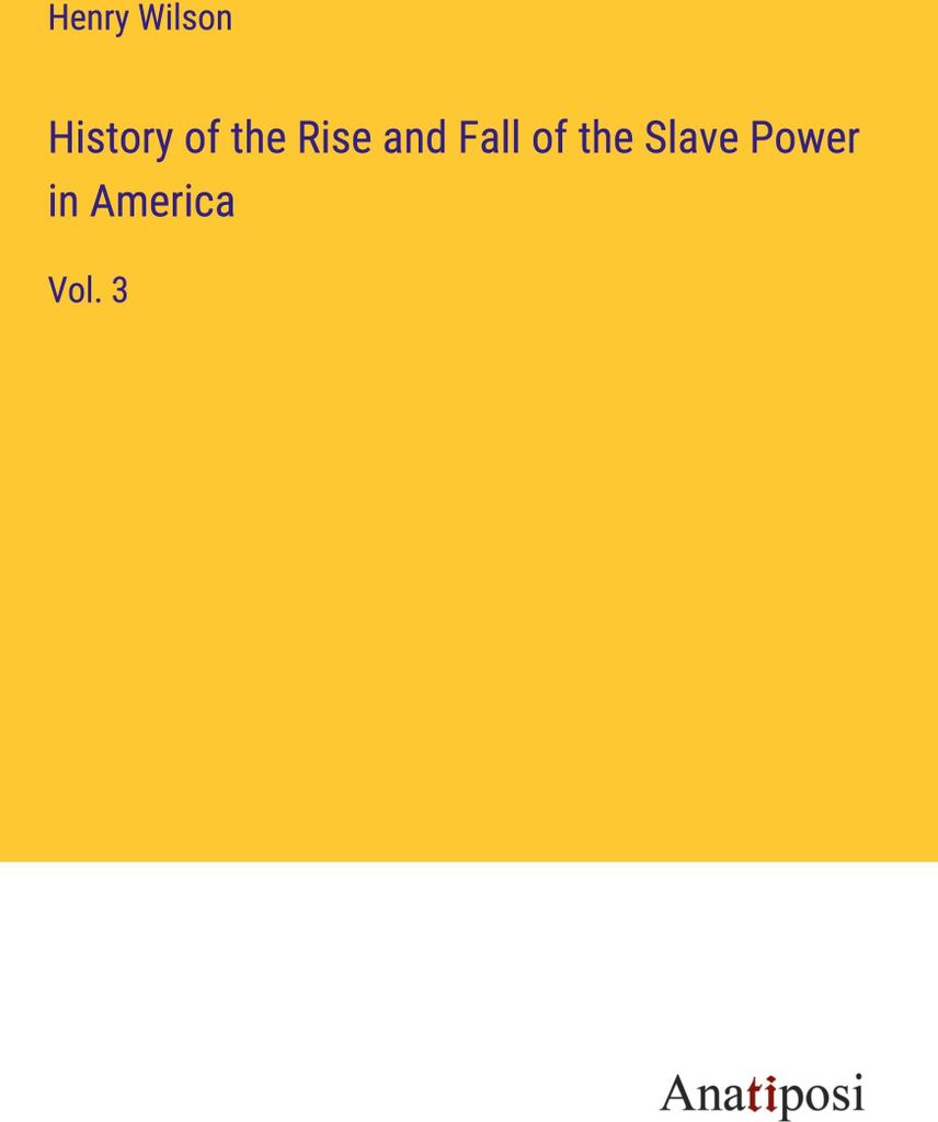 History of the Rise and Fall of the Slave Power in America