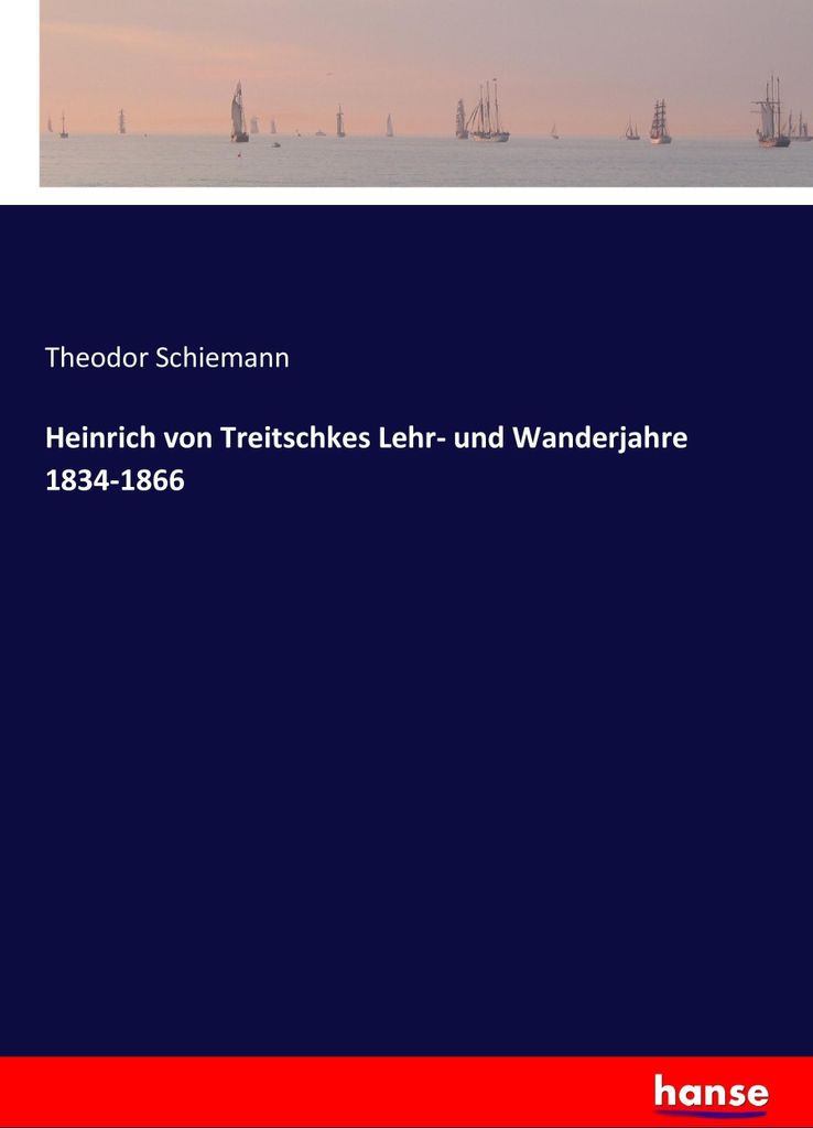 Heinrich von Treitschkes Lehr- und Wanderjahre 1834-1866