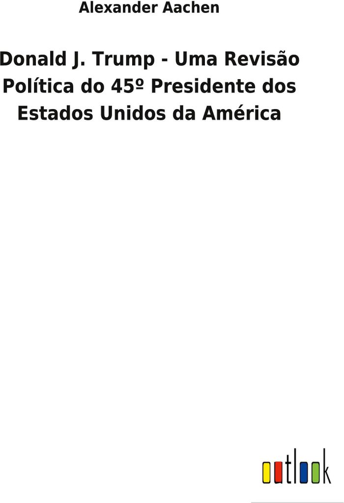 Donald J. Trump - Uma Revisão Política do 45o Presidente dos Estados Unidos da América