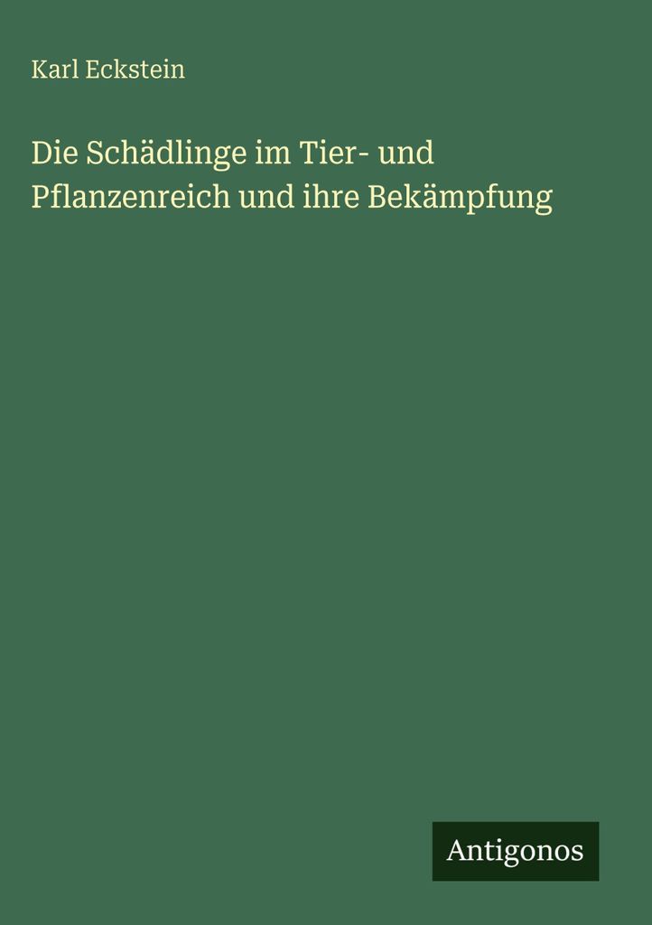 Die Schädlinge im Tier- und Pflanzenreich und ihre Bekämpfung