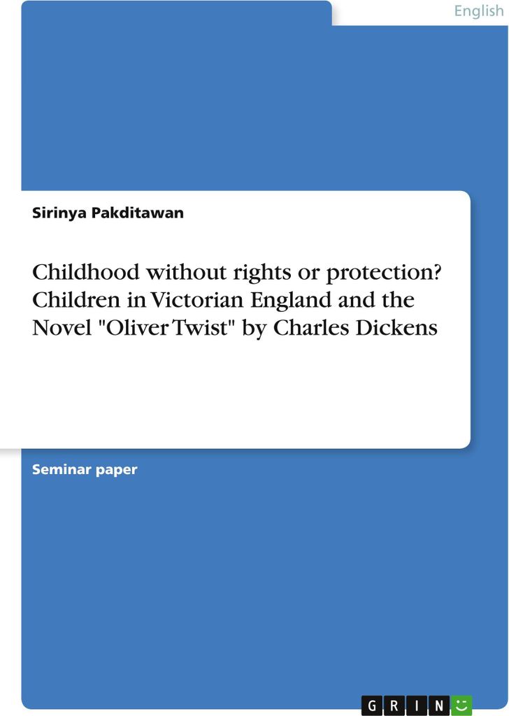Childhood without rights or protection? Children in Victorian England and the Novel "Oliver Twist" by Charles Dickens