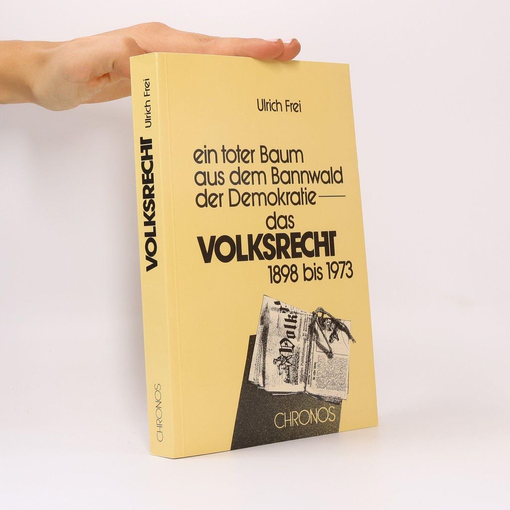 Ein toter Baum aus dem Bannwald der Demokratie - das Volksrecht 1898 bis 1973 | Ulrich Frei