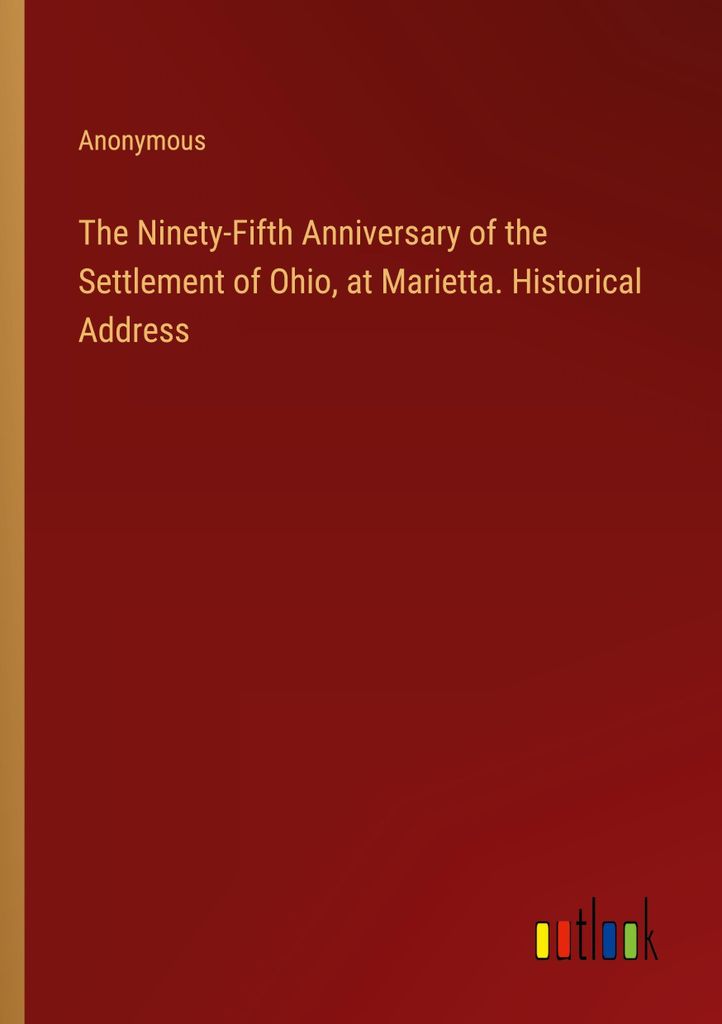 The Ninety-Fifth Anniversary of the Settlement of Ohio, at Marietta. Historical Address