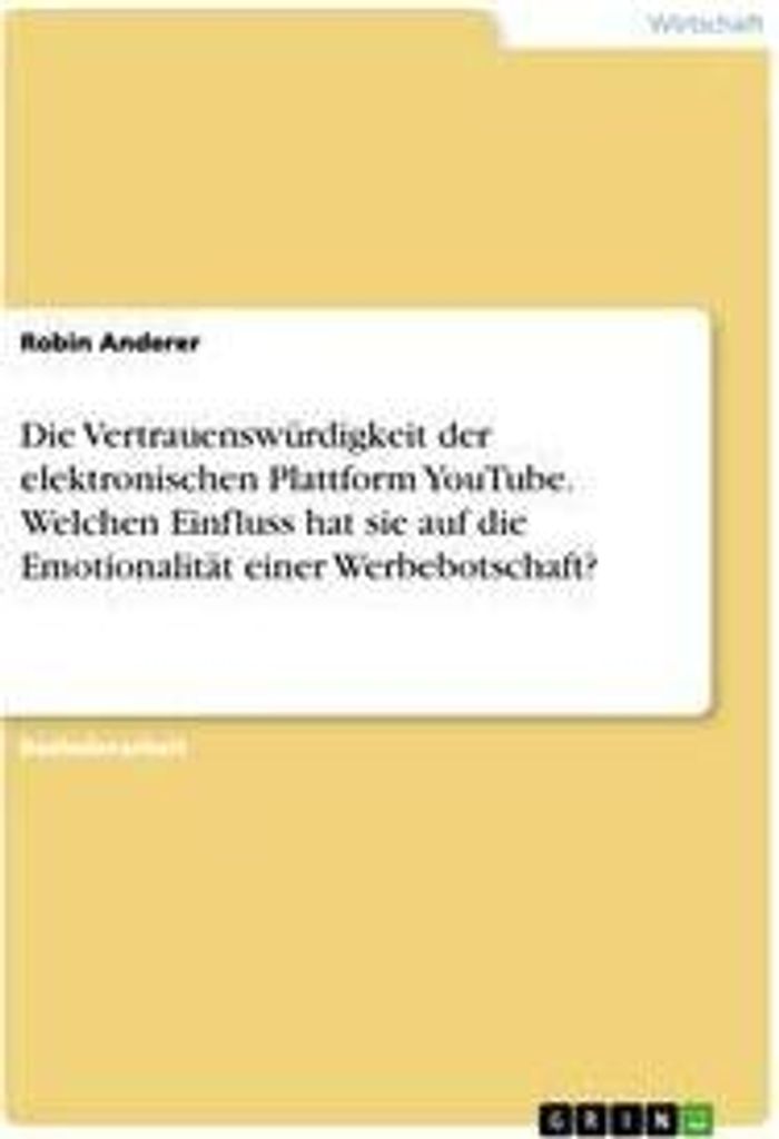 Die Vertrauenswürdigkeit der elektronischen Plattform YouTube. Welchen Einfluss hat sie auf die Emotionalität einer Werbebotschaft?