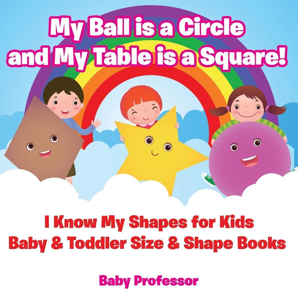 My Ball is a Circle and My Table is a Square! I Know My Shapes for Kids - Baby & Toddler Size & Shape Books