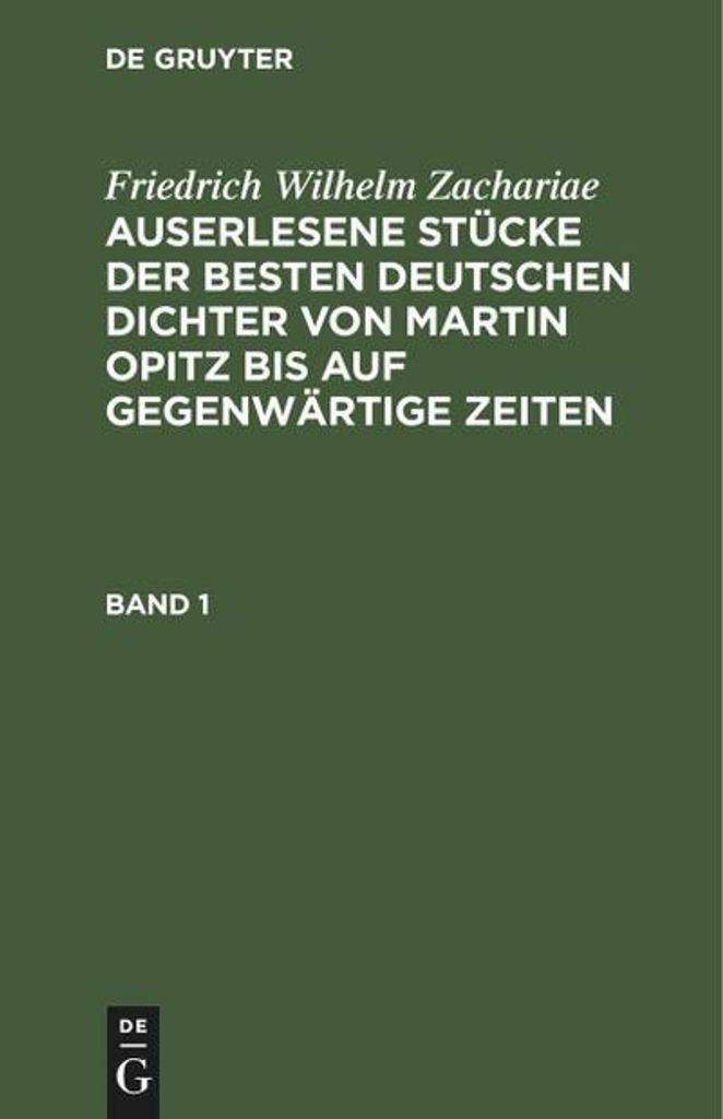 Friedrich Wilhelm Zachariae: Auserlesene Stücke der besten deutschen Dichter von Martin Opitz bis auf gegenwärtige Zeiten. Band 1