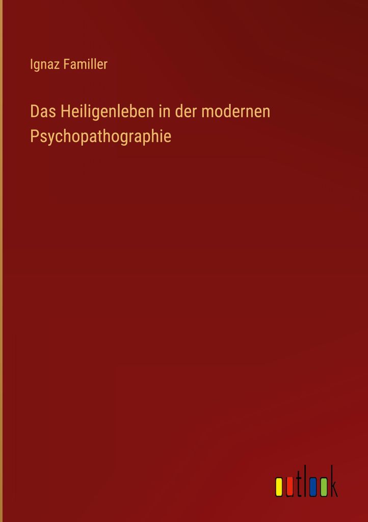 Das Heiligenleben in der modernen Psychopathographie