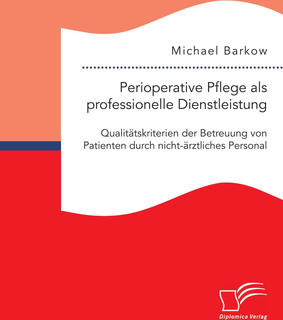 Perioperative Pflege als professionelle Dienstleistung: Qualitätskriterien der Betreuung von Patienten durch nicht-ärztliches Personal