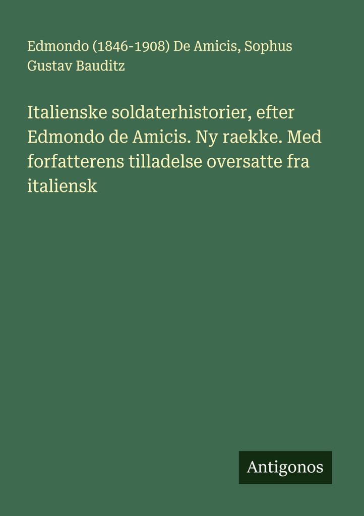 Italienske soldaterhistorier, efter Edmondo de Amicis. Ny raekke. Med forfatterens tilladelse oversatte fra italiensk