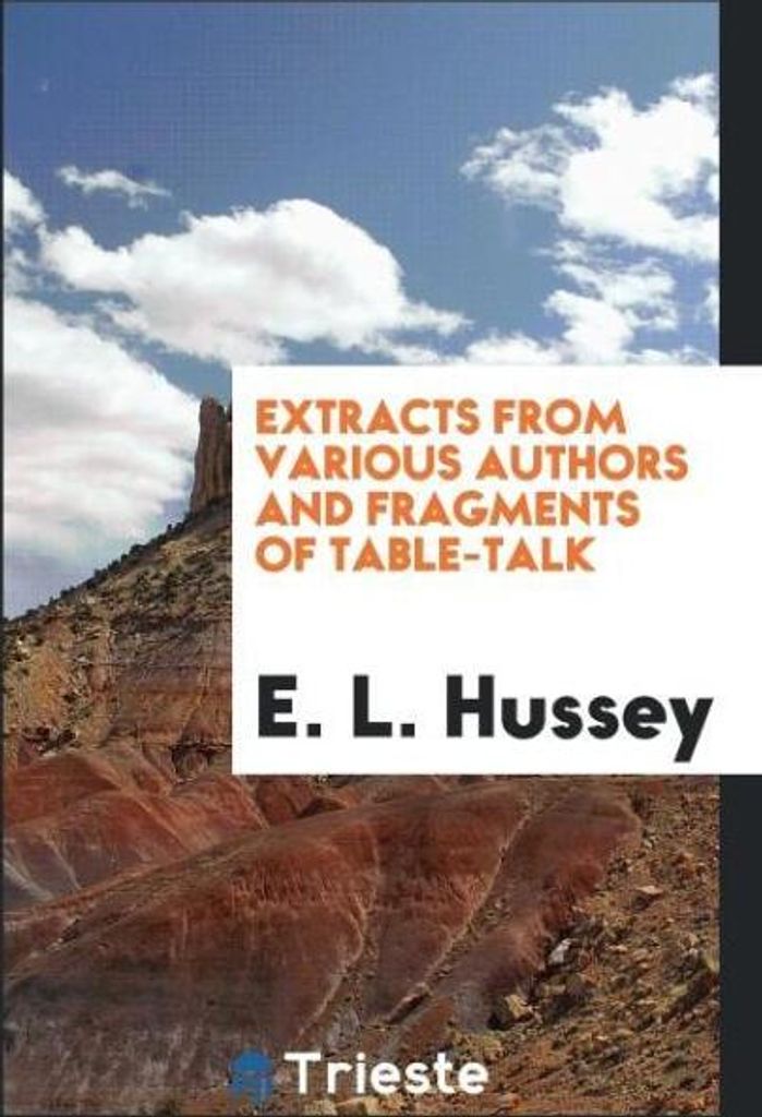 Extracts from Various Authors and Fragments of Table-Talk