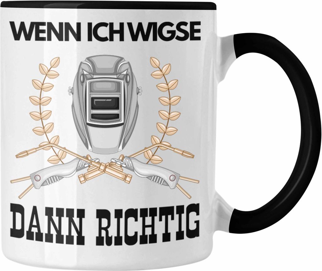 Trendation - Schweißen Tasse Geschenk für Schweißer Metallbau Sprüche Männer Lustig Wenn Ich Wigse Dann Richtig (Schwarz)