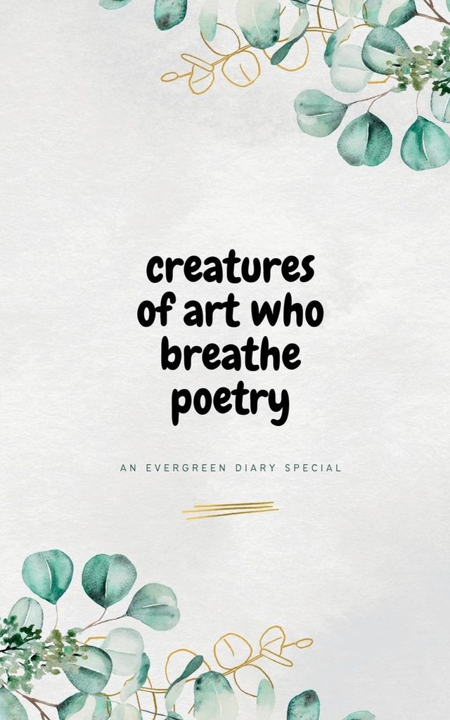 Creatures of Art Who Breathe Poetry