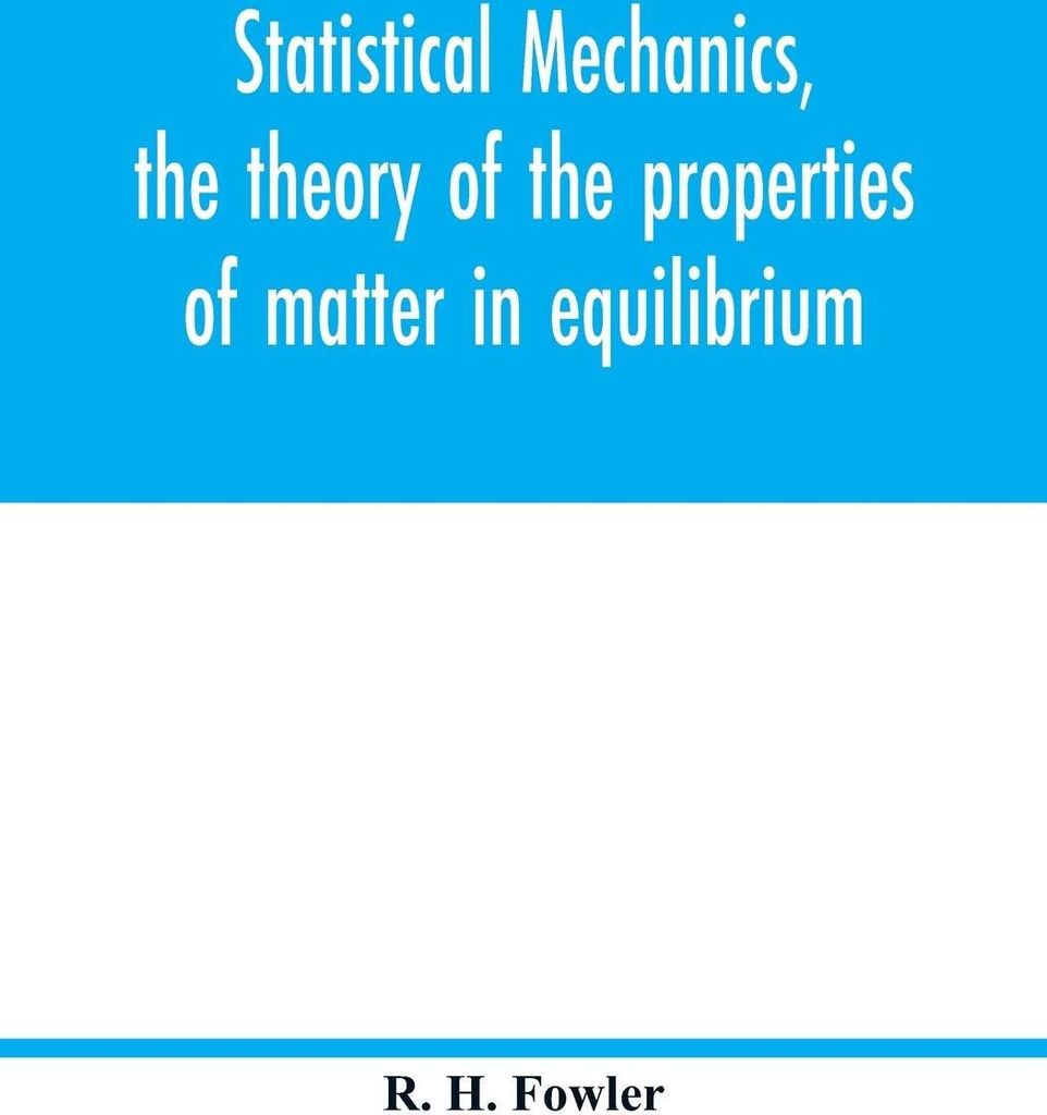Statistical mechanics, the theory of the properties of matter in equilibrium