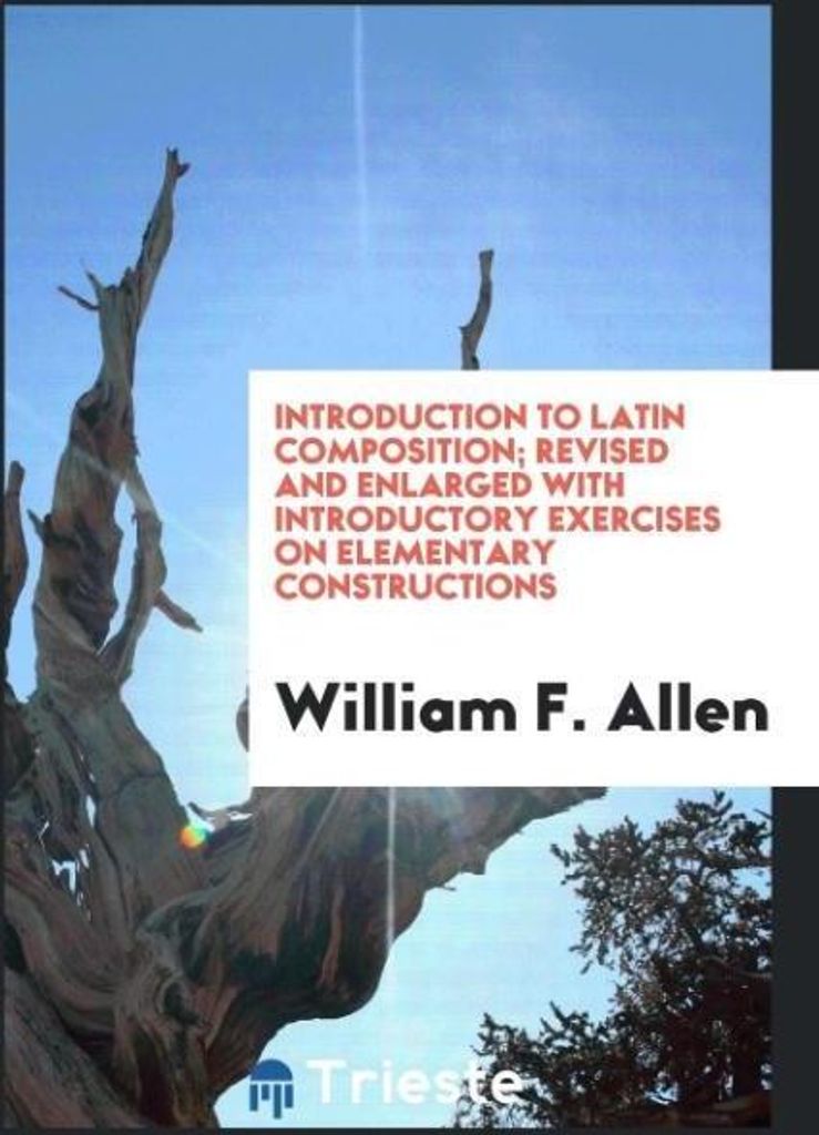 Introduction to Latin Composition; Revised and Enlarged with Introductory Exercises on Elementary Constructions