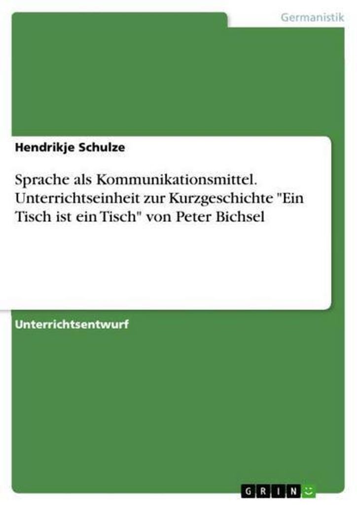 Sprache als Kommunikationsmittel. Unterrichtseinheit zur Kurzgeschichte "Ein Tisch ist ein Tisch" von Peter Bichsel