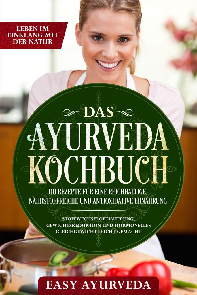 Das Ayurveda Kochbuch: 110 Rezepte für eine reichhaltige, nährstoffreiche und antioxidative Ernährung - Stoffwechseloptimierung, Gewichtsredukti...