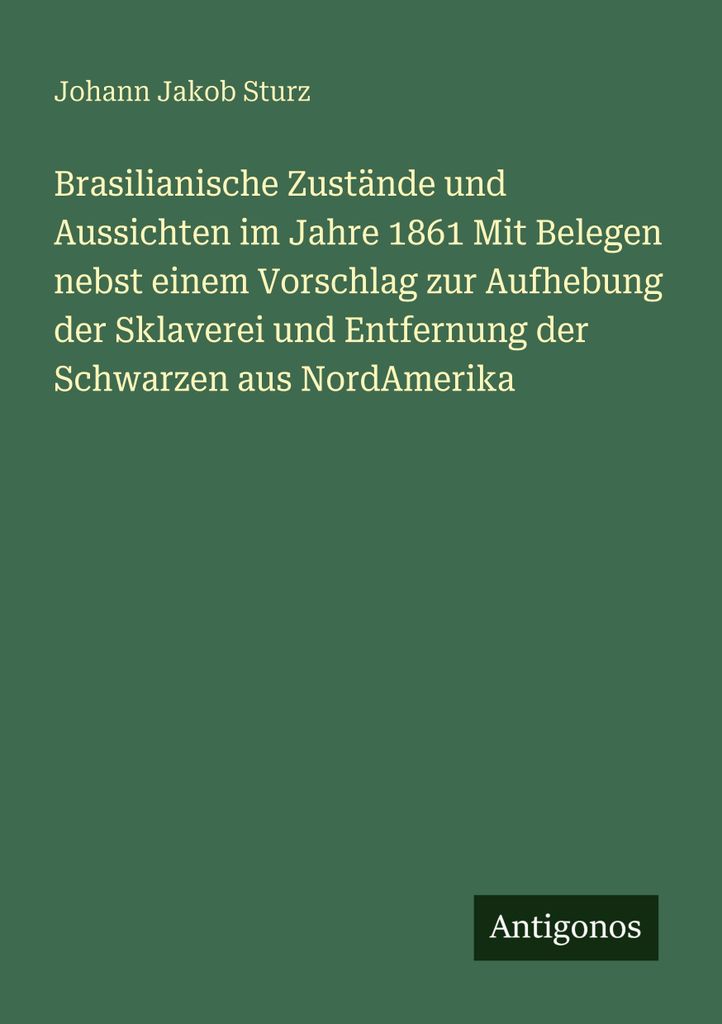 Brasilianische Zustände und Aussichten im Jahre 1861 Mit Belegen nebst einem Vorschlag zur Aufhebung der Sklaverei und Entfernung der Schwarzen au...