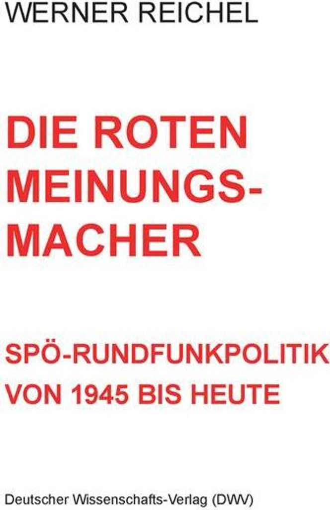 Die roten Meinungsmacher. SPÖ-Rundfunkpolitik von 1945 bis heute