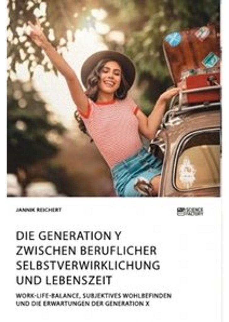 Die Generation Y zwischen beruflicher Selbstverwirklichung und Lebenszeit. Work-Life-Balance, subjektives Wohlbefinden und die Erwartungen der Gene...