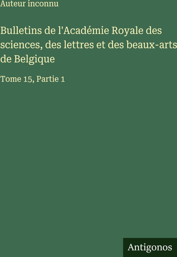 Bulletins de l'Académie Royale des sciences, des lettres et des beaux-arts de Belgique