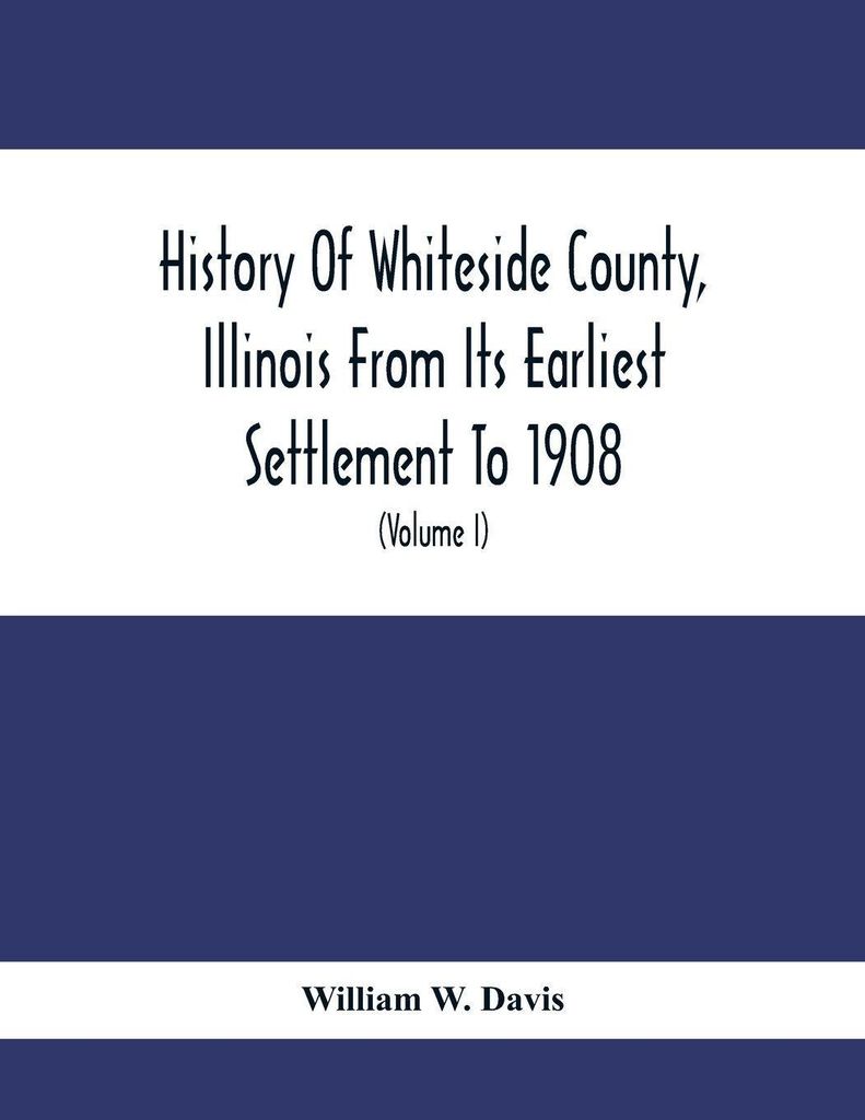 History Of Whiteside County, Illinois From Its Earliest Settlement To 1908