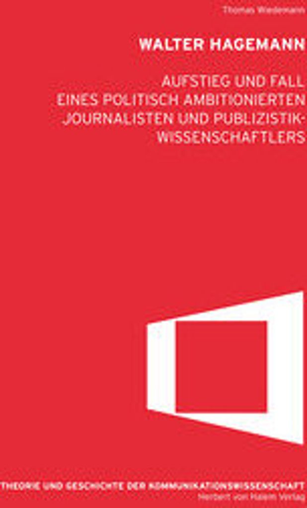 Walter Hagemann. Aufstieg und Fall eines politisch ambitioniertenJournalisten und Publizistikwissenschaftlers