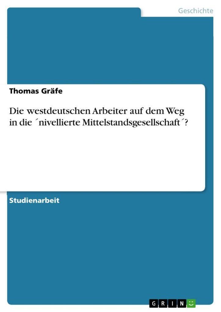 Die westdeutschen Arbeiter auf dem Weg in die ́nivellierte Mittelstandsgesellschaft ́?
