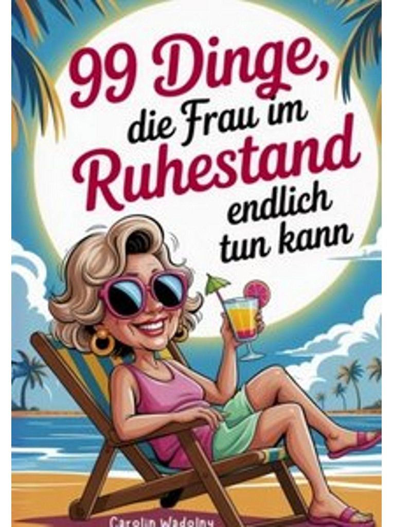 99 Dinge, die Frau im Ruhestand endlich tun kann