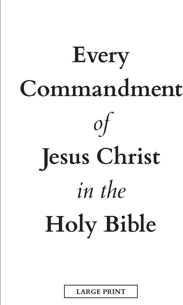 Every Commandment of Jesus Christ In The Holy Bible (Large Print)