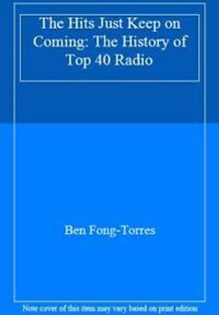 The Hits Just Keep on Coming: The History of Top 40 Radio. Fong-Torres, Ben.