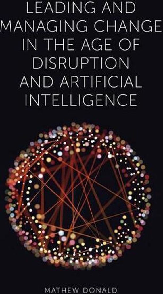 Leading and Managing Change in the Age of Disruption and Artificial Intelligence