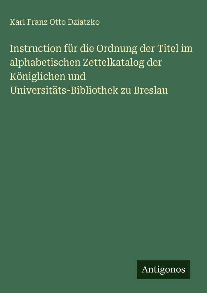 Instruction für die Ordnung der Titel im alphabetischen Zettelkatalog der Königlichen und Universitäts-Bibliothek zu Breslau
