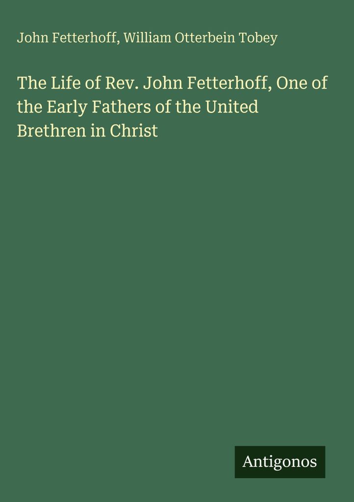 Das Leben von Rev. John Fetterhoff, einem der frühen Väter der Vereinigten Brüder in Christus