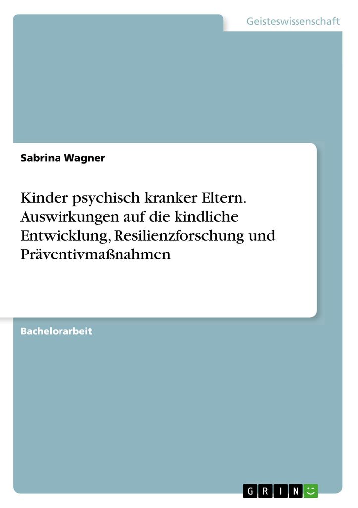 Kinder psychisch kranker Eltern. Auswirkungen auf die kindliche Entwicklung, Resilienzforschung und Präventivmaßnahmen