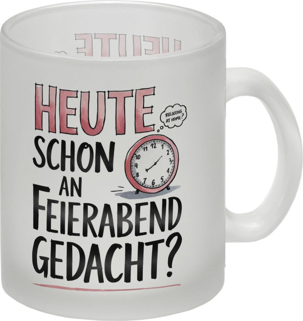 Heute an Feierabend gedacht Glas Tasse Wecker Feierabend im Kopf